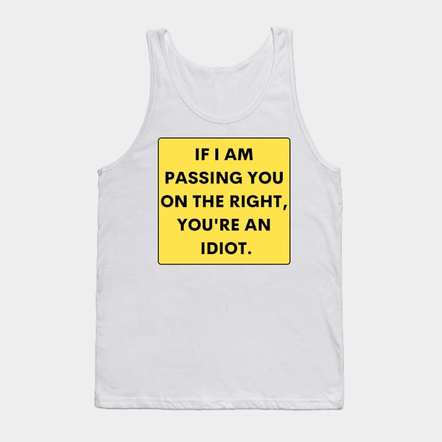 If I just passed you on the right, you are an idiot, Funny Bumper Tank Top by yass-art